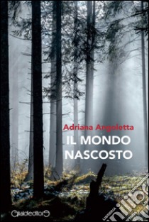 Il mondo nascosto – Adriana Angoletta 